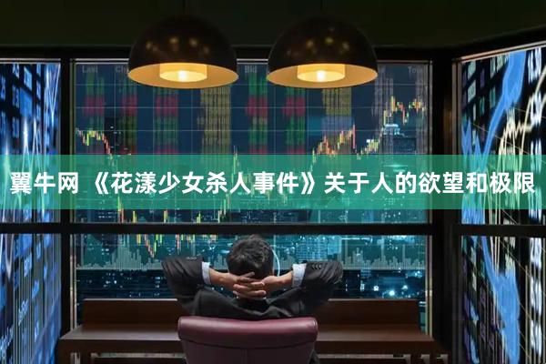 翼牛网 《花漾少女杀人事件》关于人的欲望和极限